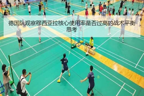 德国队观察穆西亚拉核心使用率是否过高的战术平衡思考